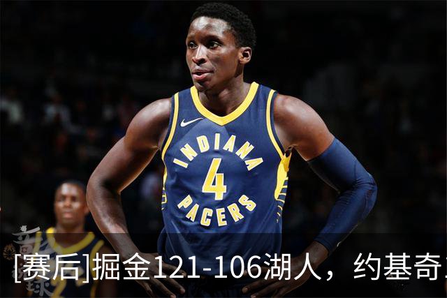 [赛后]掘金121-106湖人，约基奇17分6板8助，马穆凯拉什维利15分8板4助